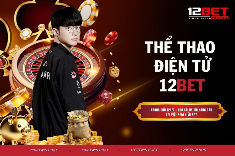 Thể Thao Điện Tử 12BET – Cá Cược Hiện Đại, An Toàn
