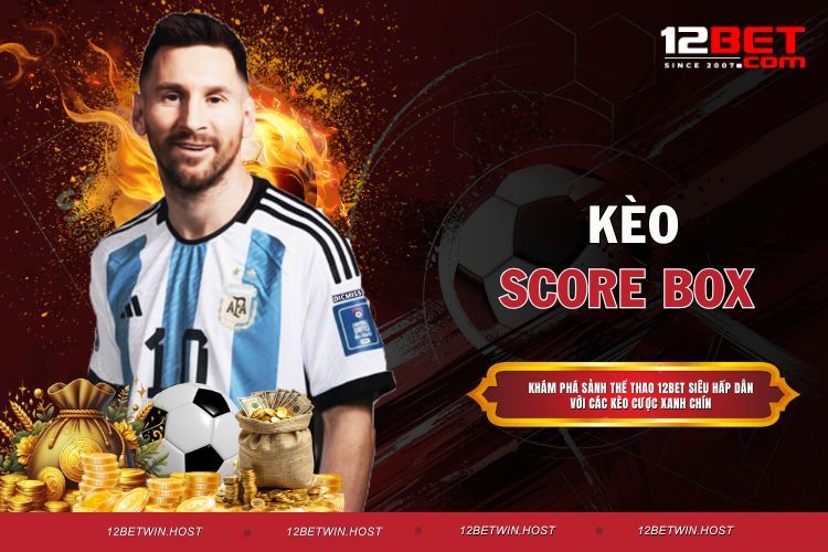 Kèo Score Box - Mẹo Chơi Giúp Bạn Giành Lợi Thế Top 1