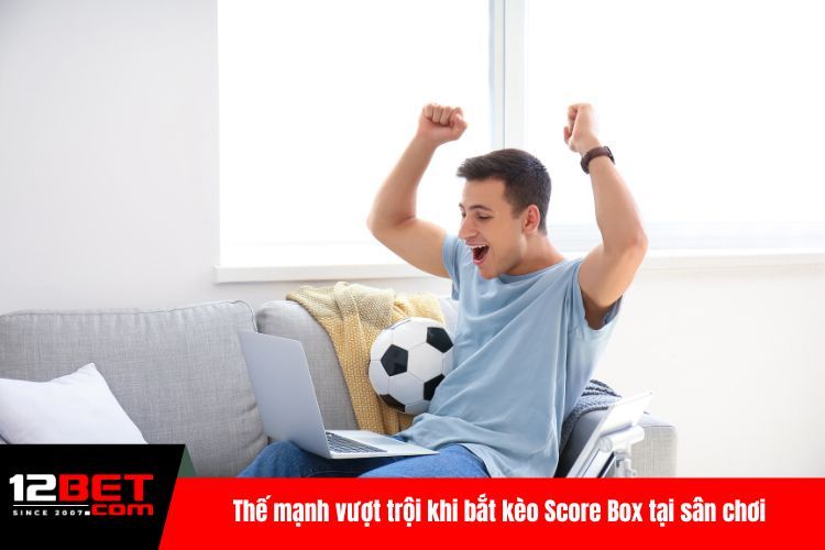 Kèo Score Box - Mẹo Chơi Giúp Bạn Giành Lợi Thế Top 1