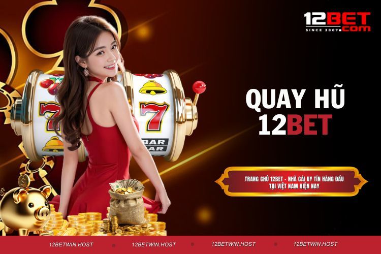 Quay Hũ 12BET, Thử Vận May Với Hàng Loạt Slot Đỉnh