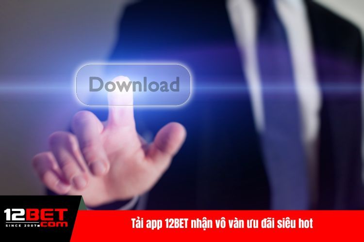 Tải App 12BET - Giải Trí Online Mọi Lúc, Mọi Nơi