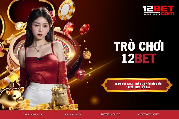 Trò Chơi 12BET, Đỉnh Cao Giải Trí Với Nhiều Game Cực Hot