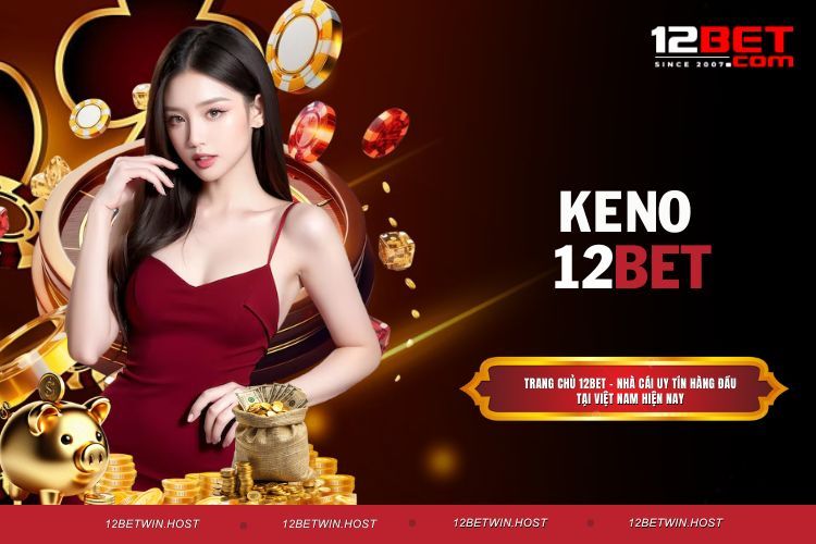 Keno 12BET, Sảnh Game Uy Tín Được Nhiều Người Yêu Thích