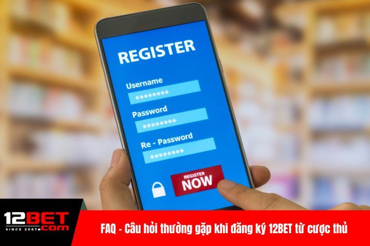Đăng Ký 12BET nhanh Gọn Chỉ Trong Phút Mốt Cho Player