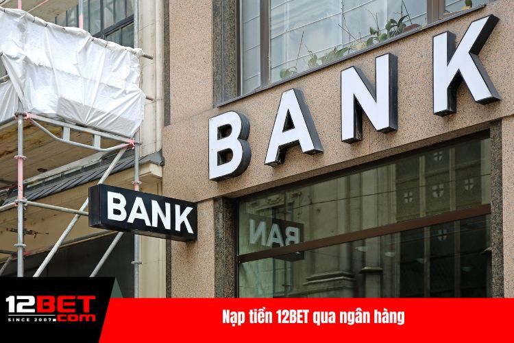 Nạp Tiền 12BET - Nhận Ưu Đãi Khủng Từ Nhà Cái