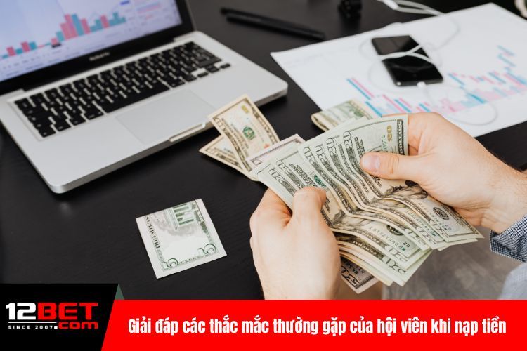 Nạp Tiền 12BET - Nhận Ưu Đãi Khủng Từ Nhà Cái