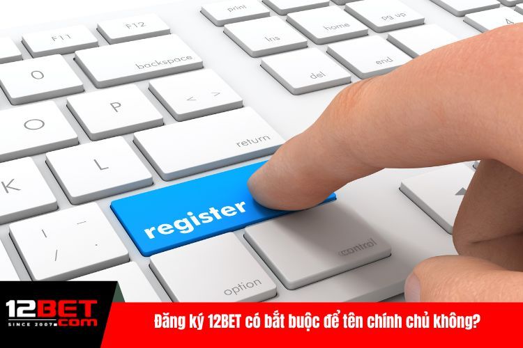 Đăng Ký 12BET nhanh Gọn Chỉ Trong Phút Mốt Cho Player