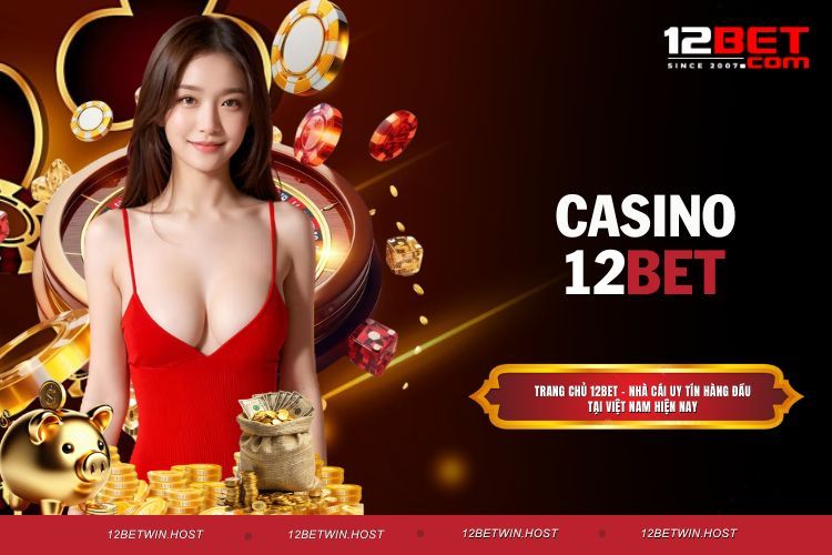 Casino 12BET – Đấu Trí Kịch Tính, Rinh Thưởng Hấp Dẫn