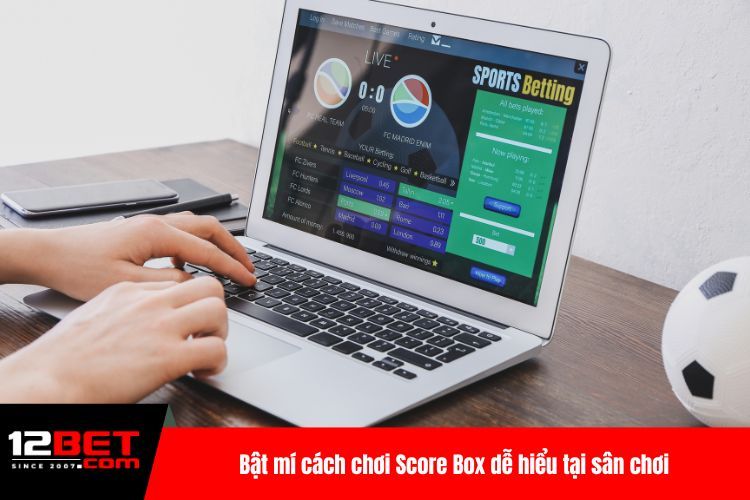 Kèo Score Box - Mẹo Chơi Giúp Bạn Giành Lợi Thế Top 1